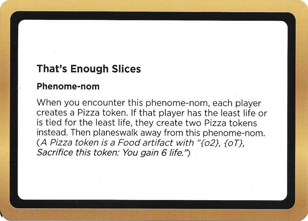 That's Enough Slices (Black Lotus Unknown Planechase) [Oversize Cards] | Shuffle n Cut Hobbies & Games