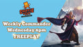 Wednesday 6:00PM Weekly MTG Commander